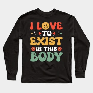 I Love to Exist in this Body Long Sleeve T-Shirt